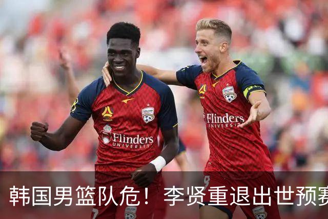 韩国男篮队危！李贤重退出世预赛，恐遭两连败，无缘男篮世界杯！
